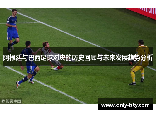 阿根廷与巴西足球对决的历史回顾与未来发展趋势分析