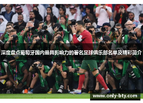 深度盘点葡萄牙国内最具影响力的著名足球俱乐部名单及精彩简介