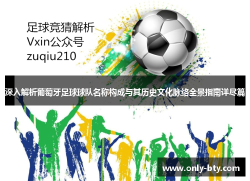 深入解析葡萄牙足球球队名称构成与其历史文化脉络全景指南详尽篇